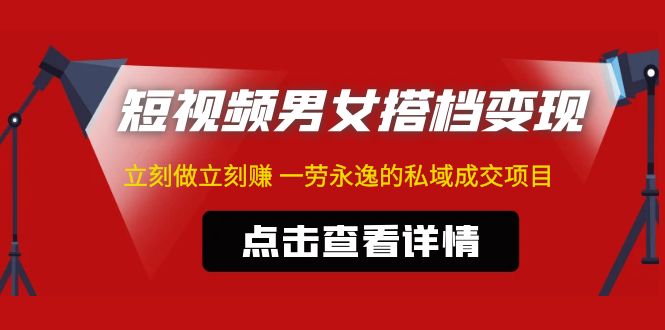 【副业项目5108期】东哲·短视频男女搭档变现 立刻做立刻赚 一劳永逸的私域成交项目（不露脸）-掘金计划