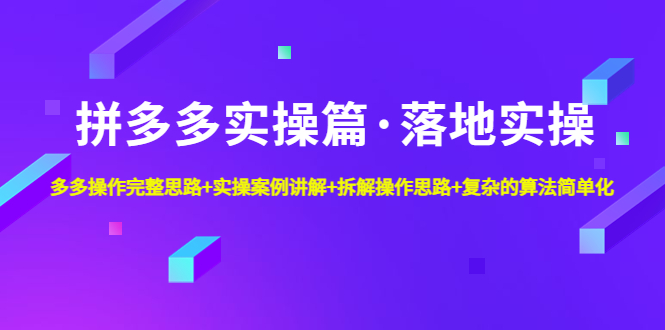 【副业项目5141期】拼多多实操篇·落地实操 完整思路+实操案例+拆解操作思路+复杂的算法简单化-掘金计划