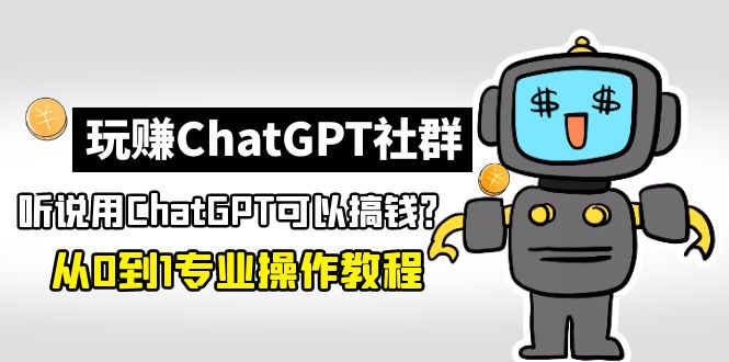 【副业项目5192期】玩赚CGPT社群：听说CGPT可以用来搞钱？从0到1保姆级教程(2月25更新)-掘金计划