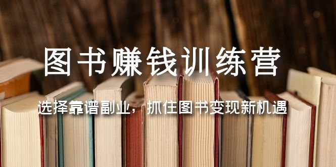 【副业项目5194期】图书赚钱训练营：选择靠谱副业，抓住图书变现新机遇-掘金计划
