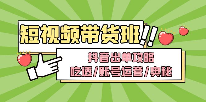 【副业项目5083期】短视频带货内训营：抖音出单攻略，吃透/账号运营/奥秘，轻松带货-掘金计划