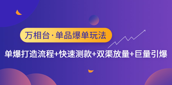 【副业项目4993期】万相台·单爆玩法，单爆打造流程+单品快速测款+单品双渠放量+単品巨量引爆-掘金计划