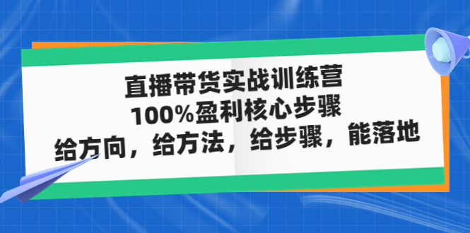【副业项目5006期】直播带货实战训练营：100%盈利核心步骤，给方向，给方法，给步骤，能落地-掘金计划