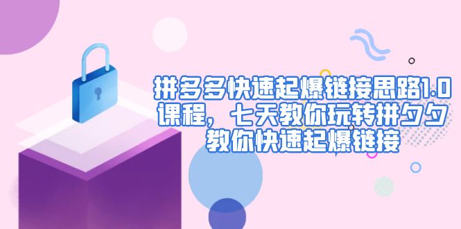 【副业项目5065期】拼多多快速起爆链接思路1.0课程，七天教你玩转拼夕夕，教你快速起爆链接-掘金计划