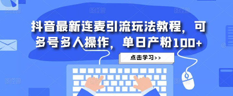 【副业项目5126期】抖音最新连麦引流玩法教程，可多号多人操作，单日产粉100+-掘金计划