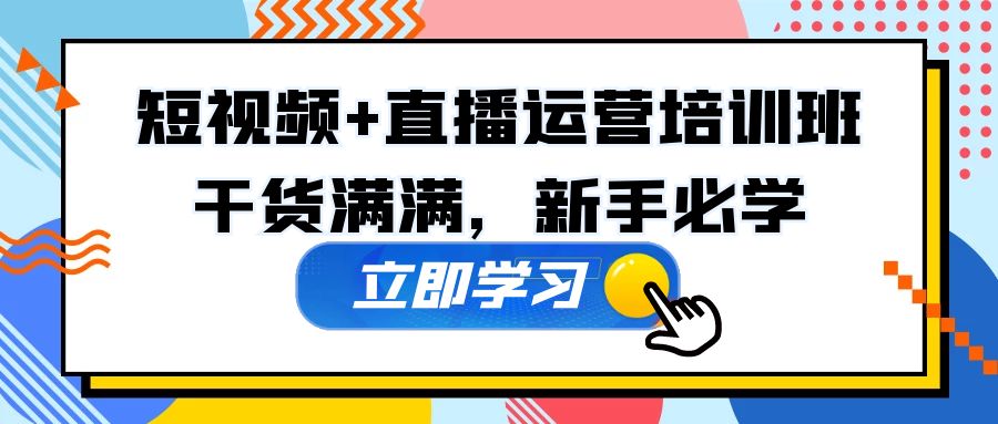 【副业项目5279期】某培训全年短视频+直播运营培训班：干货满满，新手必学-掘金计划