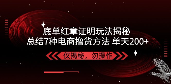【副业项目5261期】独家底单红章证明揭秘 总结7种电商撸货方法 操作简单,单天200+【仅揭秘】-掘金计划