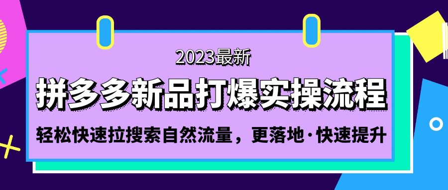 【副业项目5213期】拼多多-新品打爆实操流程：轻松快速拉搜索自然流量，更落地·快速提升-掘金计划