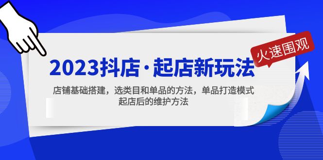 【副业项目5372期】2023抖店·起店新玩法，店铺基础搭建，选类目和单品的方法，单品打造模式-掘金计划