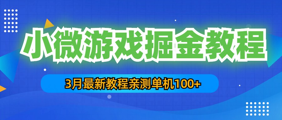 【副业项目5362期】3月最新小微游戏掘金教程：一台手机日收益50-200，单人可操作5-10台手机-掘金计划