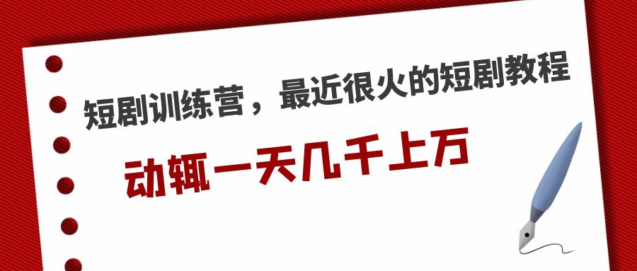 【副业项目5383期】短剧训练营，最近很火的短剧教程，动辄一天几千上万的收入-掘金计划