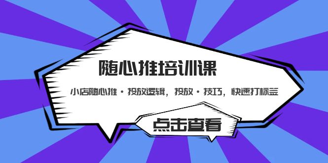 【副业项目5294期】随心推培训课：小店随心推·投放逻辑，投放·技巧，快速打标签-掘金计划