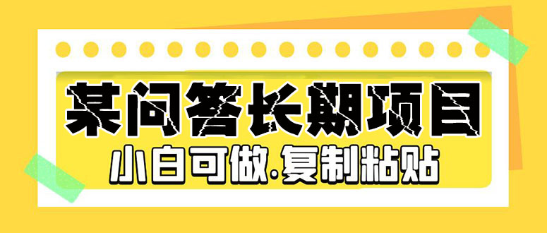 【副业项目5395期】某问答长期项目，简单复制粘贴，10-20/小时，小白可做-掘金计划