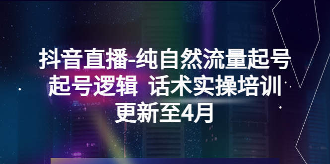 【副业项目5612期】抖音直播-纯自然流量起号，起号逻辑 话术实操培训（更新至4月）-掘金计划