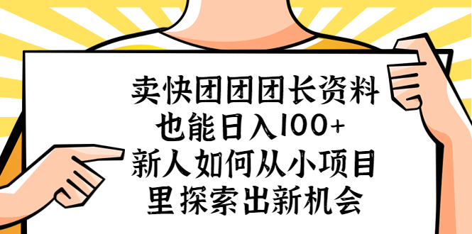 【副业项目5619期】卖快团团团长资料也能日入100+ 新人如何从小项目里探索出新机会-掘金计划