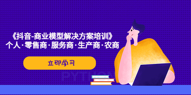 【副业项目5431期】《抖音-商业-模型解决·方案培训》个人·零售商·服务商·生产商·农商-掘金计划