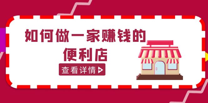 【副业项目5434期】200w粉丝大V教你如何做一家赚钱的便利店选址教程，抖音卖999（无水印）-掘金计划
