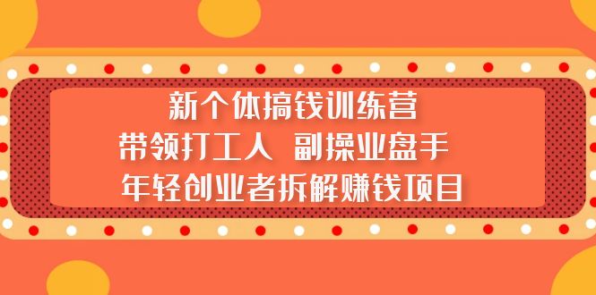 【副业项目5435期】新个体搞钱训练营：带领打工人 副操业盘手 年轻创业者拆解赚钱项目-掘金计划