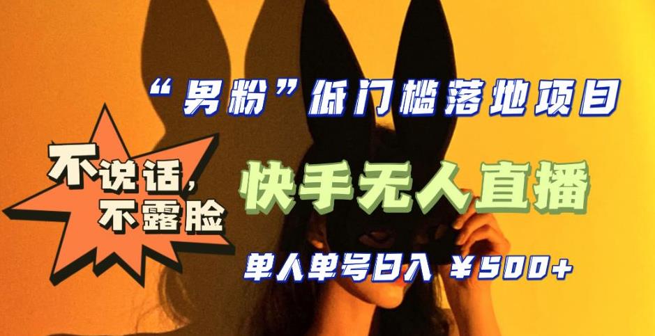 【副业项目5441期】【全新升级】0基础单人单号单晚500+，不说话 不露脸 4月最新快手无人直播-掘金计划