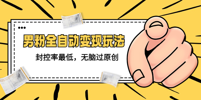 【副业项目5465期】价值1980的男粉全自动变现玩法，封控率最低，无脑过原创-掘金计划