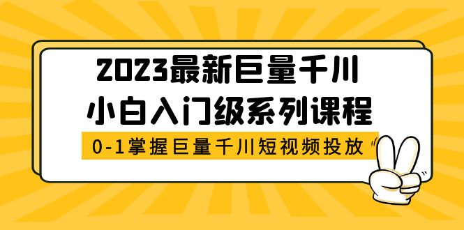 【副业项目5469期】2023最新巨量千川小白入门级系列课程，从0-1掌握巨量千川短视频投放-掘金计划