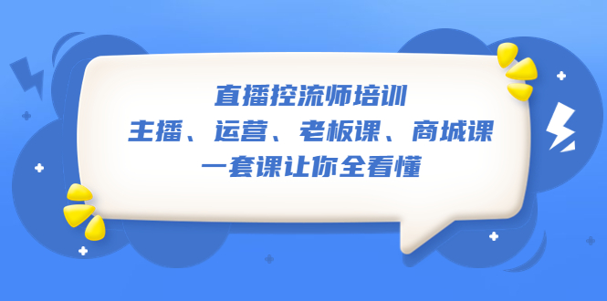 【副业项目5486期】直播·控流师培训：主播、运营、老板课、商城课，一套课让你全看懂-掘金计划