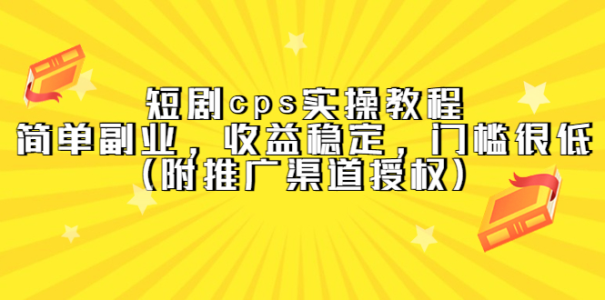【副业项目5520期】短剧cps实操教程，简单副业，收益稳定，门槛很低（附推广渠道授权）-掘金计划