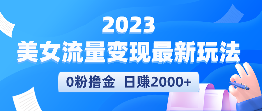 【副业项目5531期】2023美女流量变现最新玩法，0粉撸金，日赚2000+，实测日引流300+-掘金计划