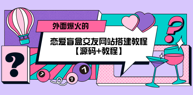 【副业项目5538期】外面爆火的恋爱盲盒交友网站搭建教程【源码+教程】-掘金计划