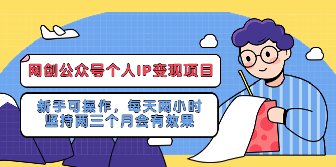 【副业项目5552期】网创公众号个人IP变现项目：新手可操作，每天两小时，坚持两三个月会有效果-掘金计划