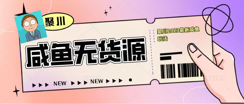 【副业项目5577期】聚川2023闲鱼无货源最新经典玩法：基础认知+爆款闲鱼选品+快速找到货源-掘金计划