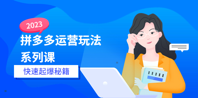【副业项目5875期】2023拼多多运营-玩法系列课—-快速起爆秘籍【更新-25节课】-掘金计划