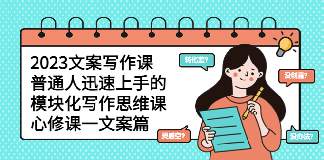 【副业项目5890期】2023文案写作课，普通人迅速上手的，模块化写作思维课（心修课一文案篇）-掘金计划