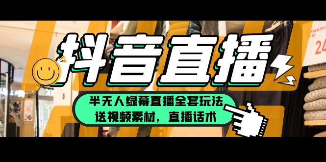 【副业项目5902期】一个月佣金10万的抖音半无人绿幕直播全套玩法（送视频素材，直播话术）-掘金计划
