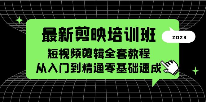 【副业项目5973期】最新剪映培训班，短视频剪辑全套教程，从入门到精通零基础速成-掘金计划