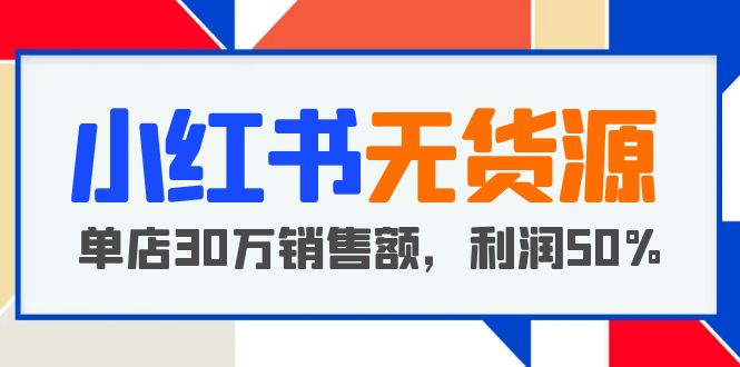 【副业项目5733期】小红书无货源项目：从0-1从开店到爆单，单店30万销售额，利润50%，干货分享-掘金计划