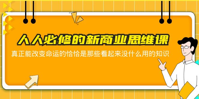 【副业项目5938期】人人必修-新商业思维课 真正改变命运的恰恰是那些看起来没什么用的知识-掘金计划