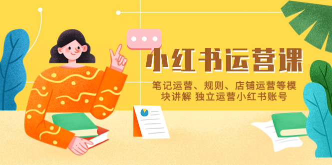 【副业项目5745期】小红书·运营课，笔记运营、规则、店铺运营等模块讲解 独立运营小红书账号-掘金计划