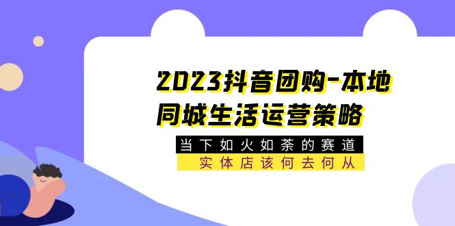 【副业项目5749期】2023抖音团购-本地同城生活运营策略 当下如火如荼的赛道·实体店该何去何从-掘金计划