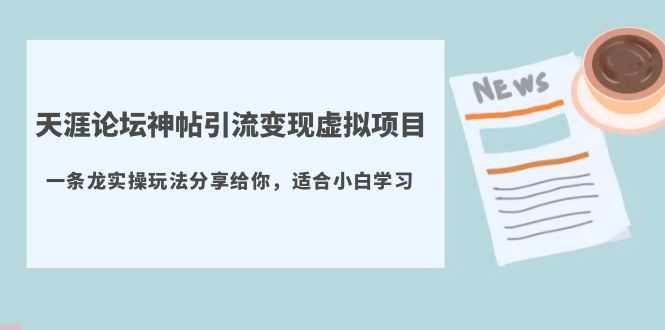 【副业项目5830期】天涯论坛神帖引流变现虚拟项目，一条龙实操玩法分享给你（教程+资源）-掘金计划