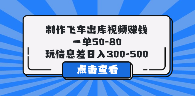 【副业项目5838期】制作飞车出库视频赚钱，一单50-80，玩信息差日入300-500-掘金计划