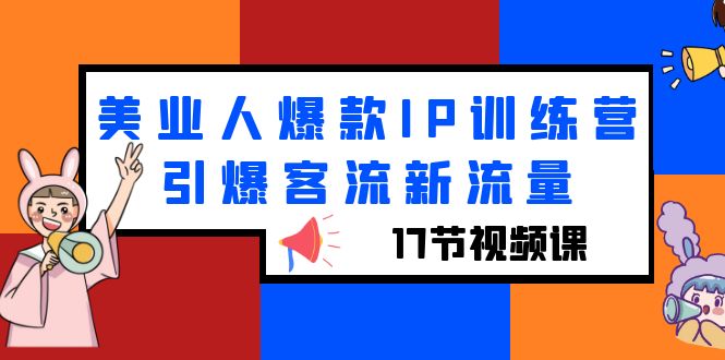 【副业项目6274期】美业人爆款IP训练营，引爆客流新流量（17节视频课）-掘金计划