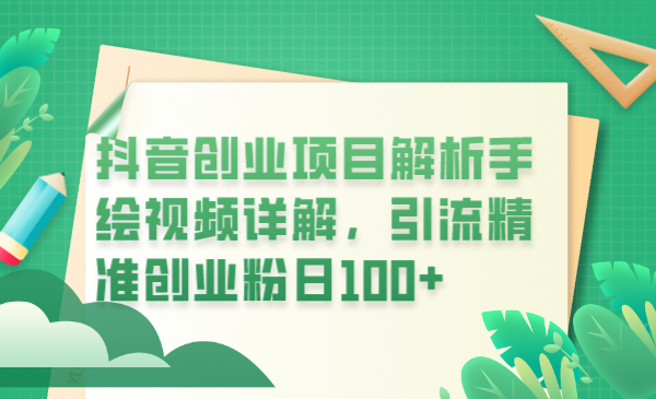 【副业项目6175期】抖音创业项目解析手绘视频详解，引流精准创业粉日100+-掘金计划