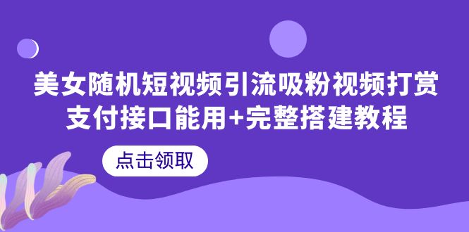 【副业项目6334期】美女随机短视频引流吸粉视频打赏支付接口能用+完整搭建教程-掘金计划