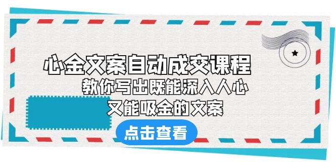 【副业项目6352期】《心金文案自动成交课程》 教你写出既能深入人心、又能吸金的文案-掘金计划