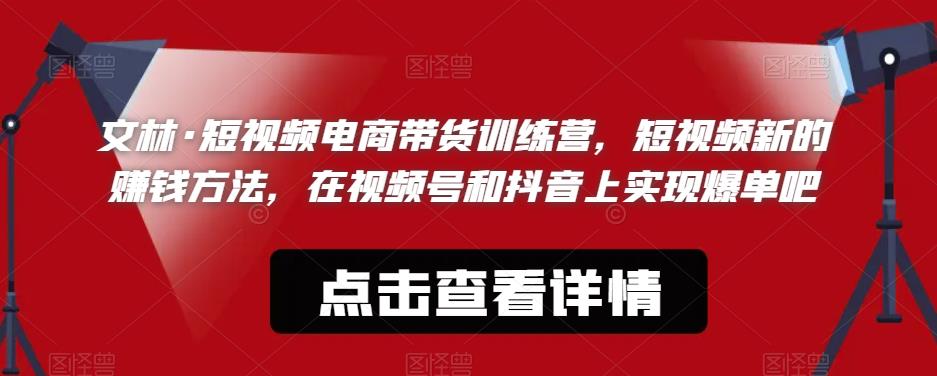 【副业项目6318期】文林·短‮频视‬电商带‮训货‬练营，短视频‮的新‬赚钱方法，在视‮号频‬和抖音‮实上‬现爆单吧-掘金计划