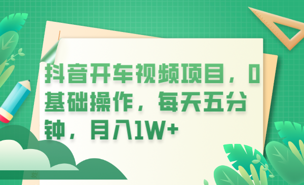 【副业项目6247期】抖音开车视频项目，0基础操作，每天五分钟，月入1W+-掘金计划