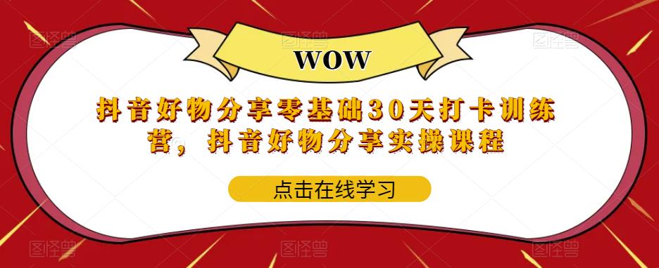 【副业项目6003期】抖音好物分享0基础30天-打卡特训营，抖音好物分享实操课程-掘金计划