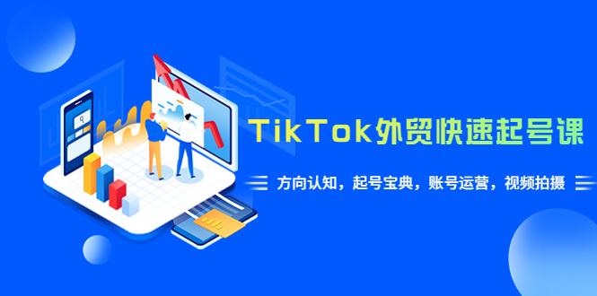 【副业项目6015期】TikTok/外贸·快速起号课，方向认知，起号宝典，账号运营，视频拍摄(33节)-掘金计划