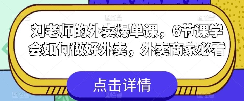 【副业项目6089期】刘老师的外卖爆单课，6节课学会如何做好外卖，外卖商家必看-掘金计划
